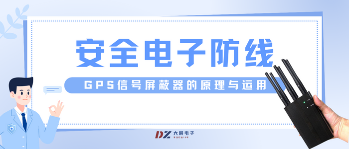 安全電子防線:GPS信號屏蔽器的原理與運(yùn)用